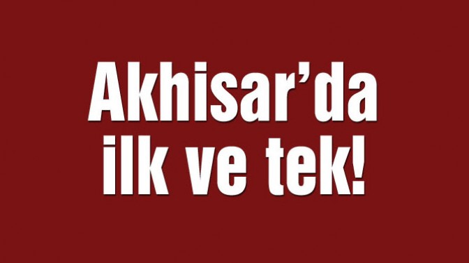 Akhisarda ilk ve tek!