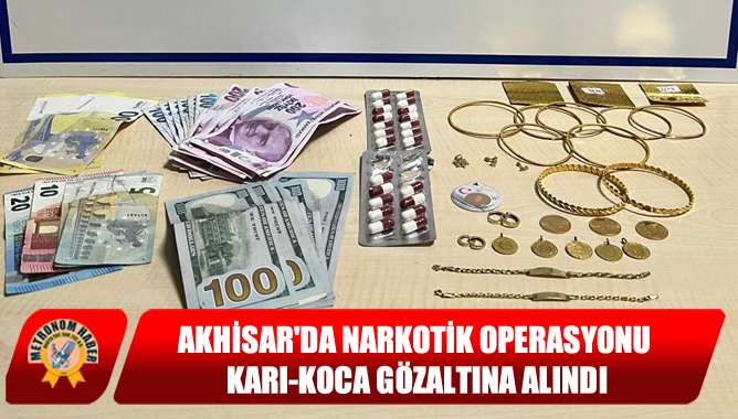 Akhisarda Narkotik Operasyonu: Karı-Koca Gözaltına Alındı