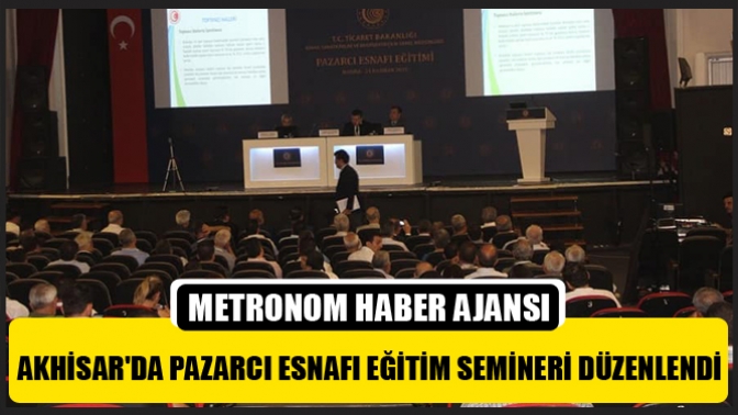 Akhisarda Pazarcı Esnafı Eğitim Semineri Düzenlendi