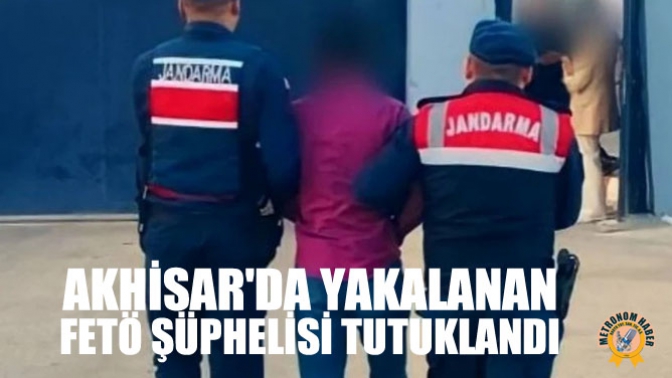 Akhisarda Yakalanan Fetö Şüphelisi Tutuklandı