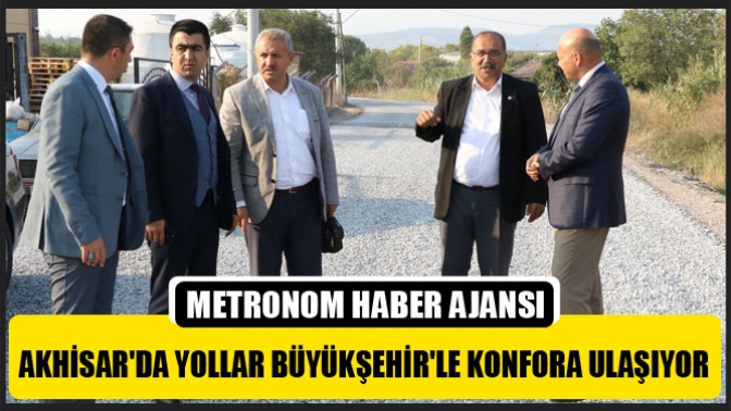 Akhisarda Yollar Büyükşehirle Konfora Ulaşıyor