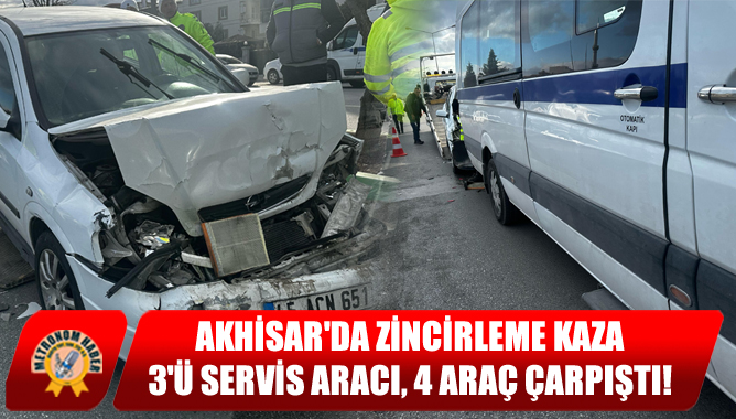 Akhisar'da Zincirleme Kaza: 3'ü Servis Aracı, 4 Araç Çarpıştı!