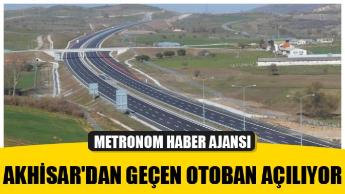 Akhisardan geçen otoban açılıyor