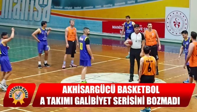 Akhisargücü Basketbol A Takımı Galibiyet Serisini Bozmadı