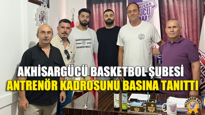 Akhisargücü Basketbol Şubesi Antrenör Kadrosunu Basına Tanıttı