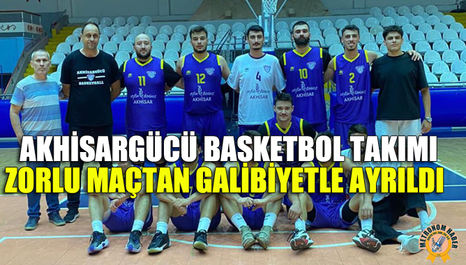 Akhisargücü Basketbol Takımı Zorlu Maçtan Galibiyetle Ayrıldı