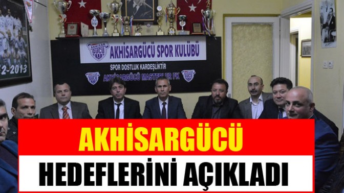 Akhisargücü Hedeflerini Açıkladı