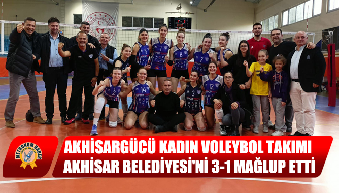 Akhisargücü Kadın Voleybol Takımı, Akhisar Belediyesini 3-1 Mağlup Etti