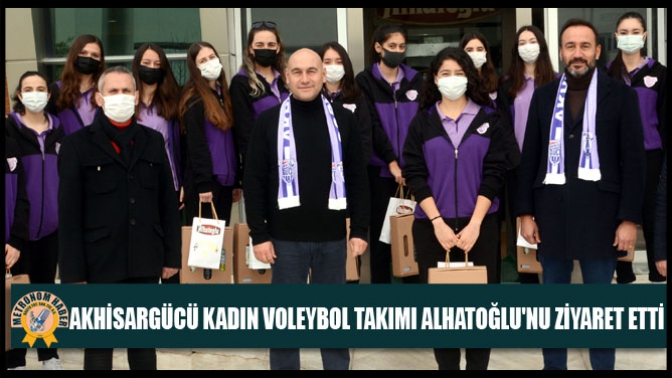 Akhisargücü Kadın Voleybol Takımı Alhatoğlunu Ziyaret Etti