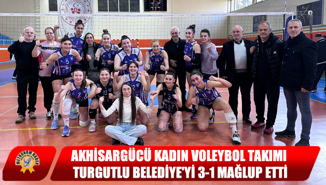 Akhisargücü Kadın Voleybol Takımı Turgutlu Belediye'yi 3-1 Mağlup Etti