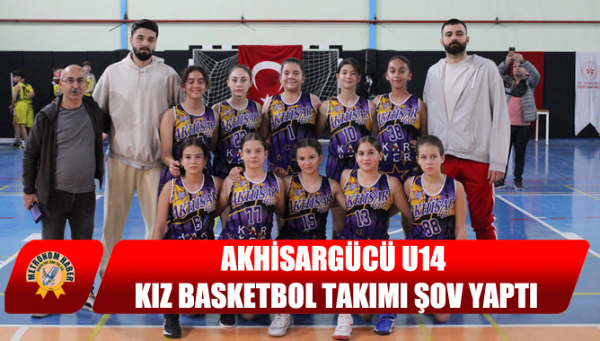 Akhisargücü U14 Kız Basketbol Takımı Şov Yaptı