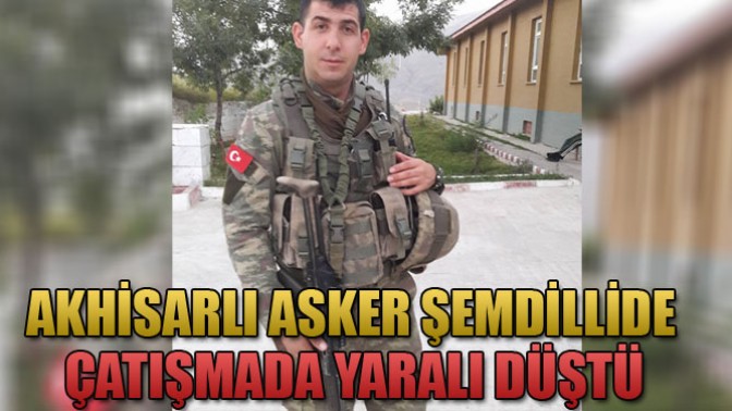 Akhisarlı Asker Şemdillide Çatışmada Yaralandı