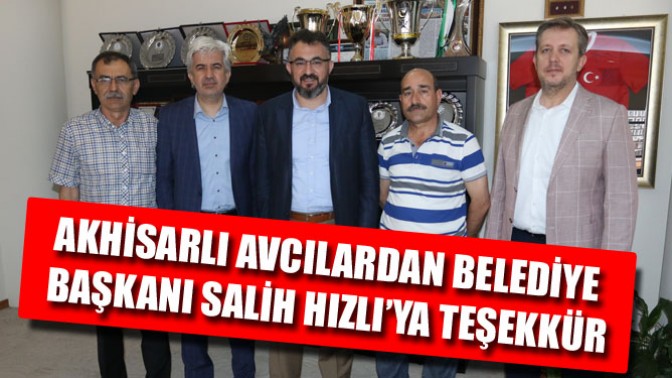 Akhisarlı Avcılardan Belediye Başkanı Salih Hızlı’ya Teşekkür