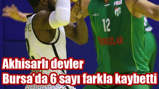 Akhisarlı Devler Bursa’da 6 Sayı Farkla Kaybetti