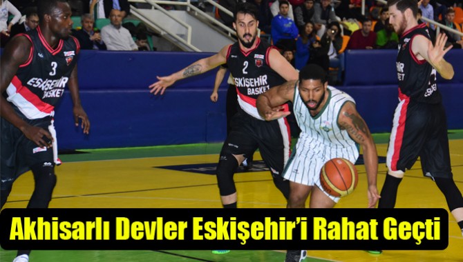 Akhisarlı Devler Eskişehir’i Rahat Geçti