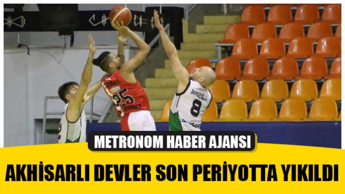 Akhisarlı devler son periyotta yıkıldı