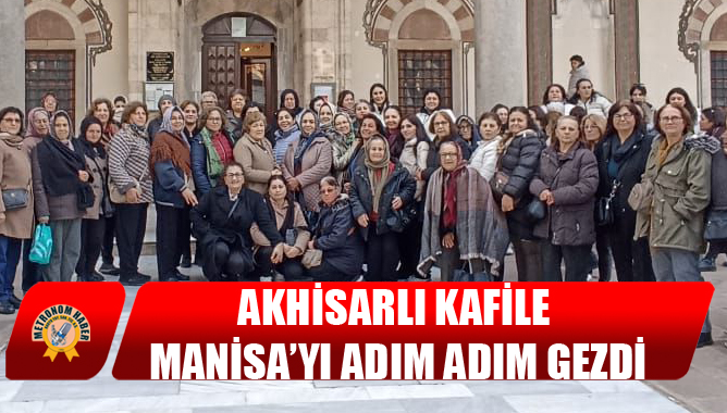 Akhisarlı Kafile Manisa’yı Adım Adım Gezdi