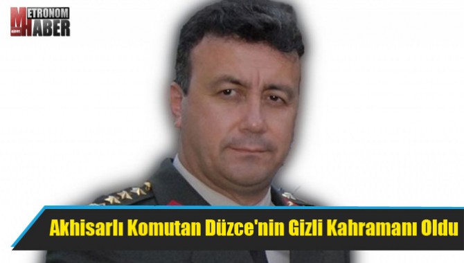 Akhisarlı Komutan Düzce'nin Gizli Kahramanı Oldu