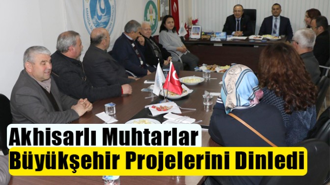 Akhisarlı Muhtarlar Büyükşehir Projelerini Dinledi