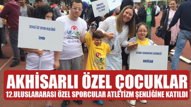 Akhisarlı özel çocuklar, 12.Uluslararası Özel Sporcular Atletizm Şenliğine katıldı