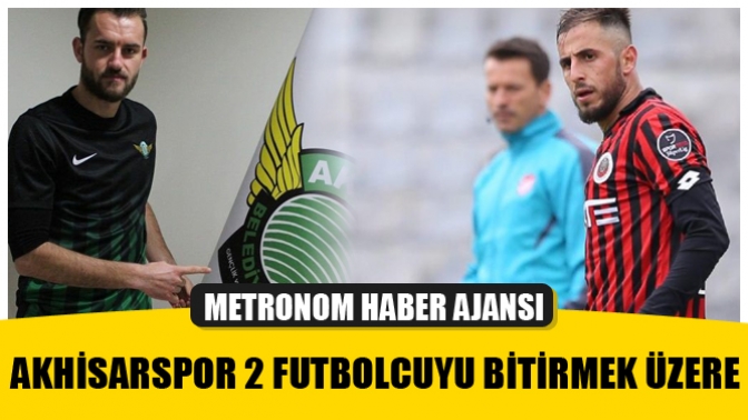 Akhisarspor 2 futbolcuyu bitirmek üzere