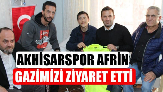 Akhisarspor, Afrin Gazimizi ziyaret etti