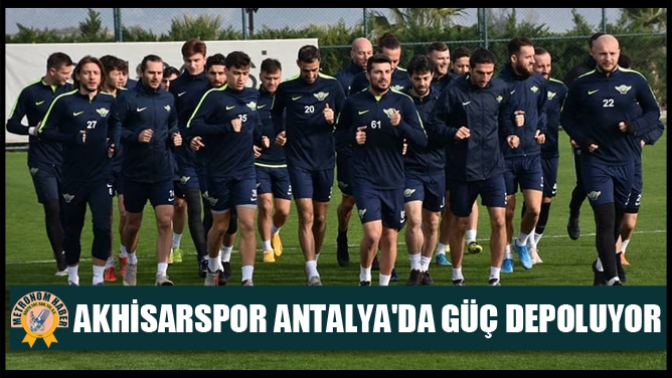 Akhisarspor Antalyada güç depoluyor