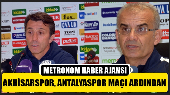 Akhisarspor, Antalyaspor maçı ardından