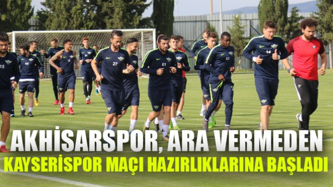 Akhisarspor, ara vermeden Kayserispor maçı hazırlıklarına başladı