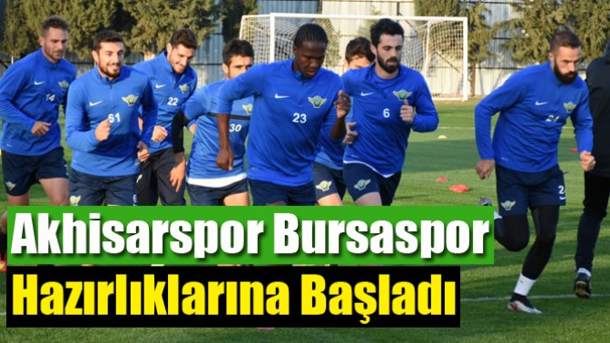 Akhisarspor Bursaspor Hazırlıklarına Başladı