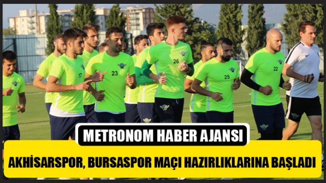 Akhisarspor, Bursaspor Maçı Hazırlıklarına Başladı