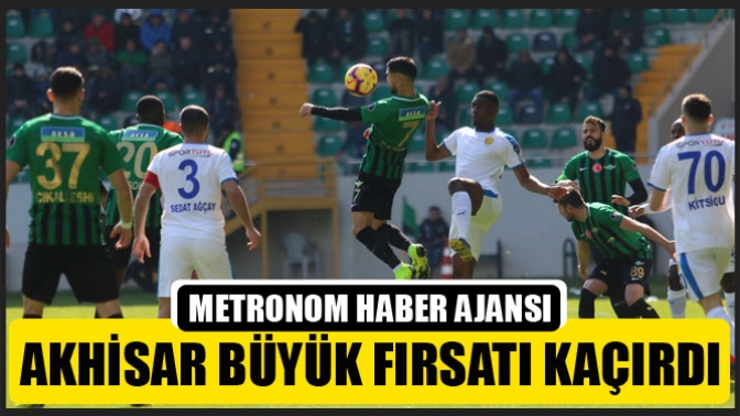 Akhisarspor Büyük Fırsatı Kaçırdı