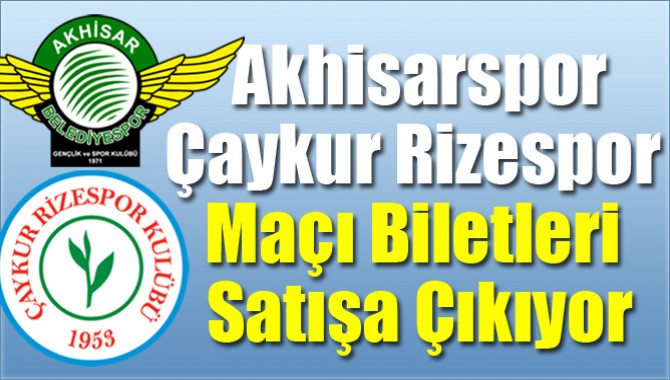 Akhisarspor, Çaykur Rizespor Maçı Biletleri Satışa Çıkıyor