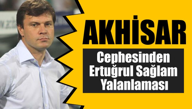 Akhisarspor cephesinden Ertuğrul Sağlam Yalanlaması