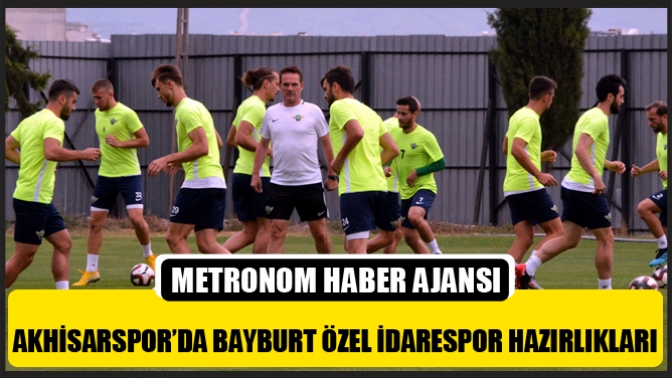 Akhisarspor’da Bayburt Özel İdarespor Hazırlıkları