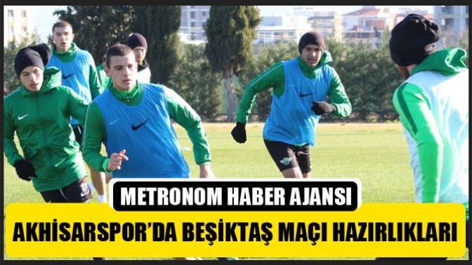 Akhisarspor’da Beşiktaş Maçı Hazırlıkları