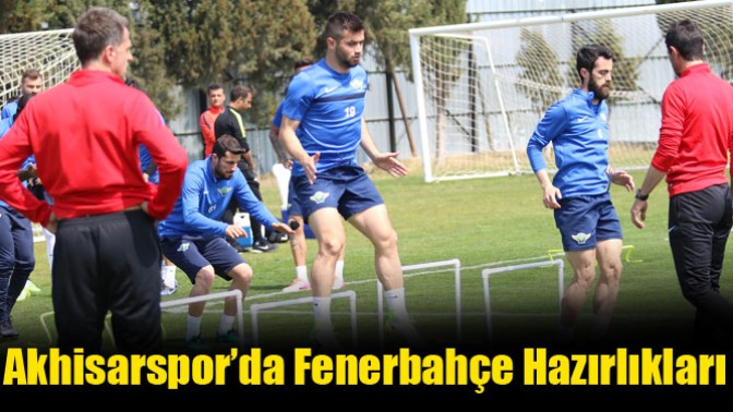 Akhisarspor’da Fenerbahçe Hazırlıkları