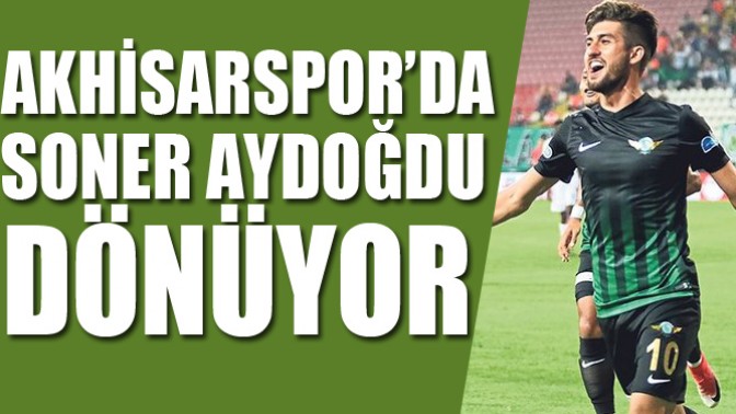 Akhisarspor’da Soner Aydoğdu dönüyor