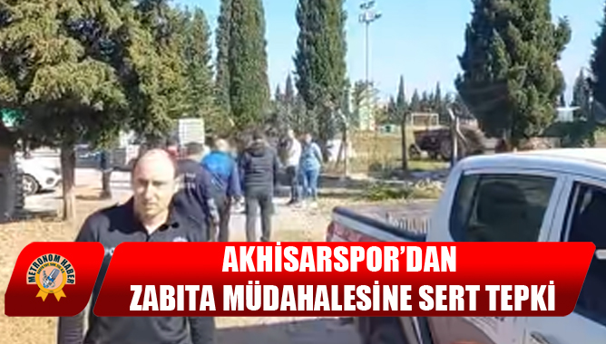 Akhisarspor’dan Zabıta Müdahalesine Sert Tepki