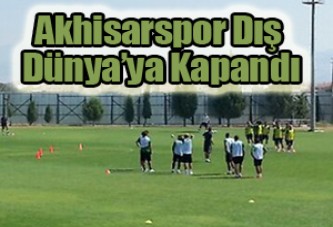 Akhisarspor Dış Dünya’ya Kapandı