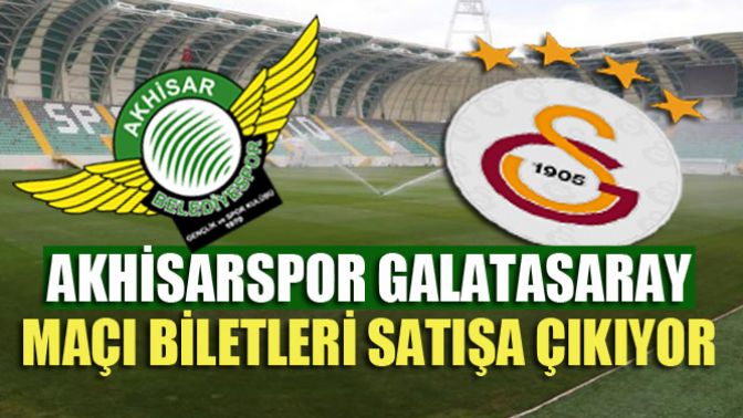 Akhisarspor Galatasaray Maçı Biletleri Satışa Çıkıyor