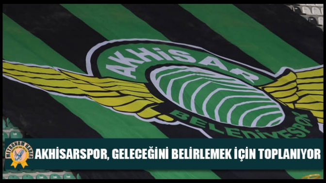 Akhisarspor, Geleceğini Belirlemek İçin Toplanıyor