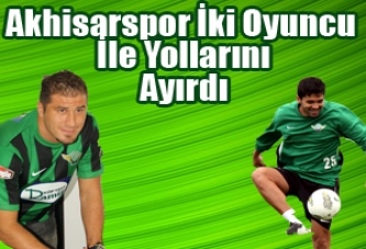 Akhisarspor, İki Oyuncu İle Yollarını Ayırdı