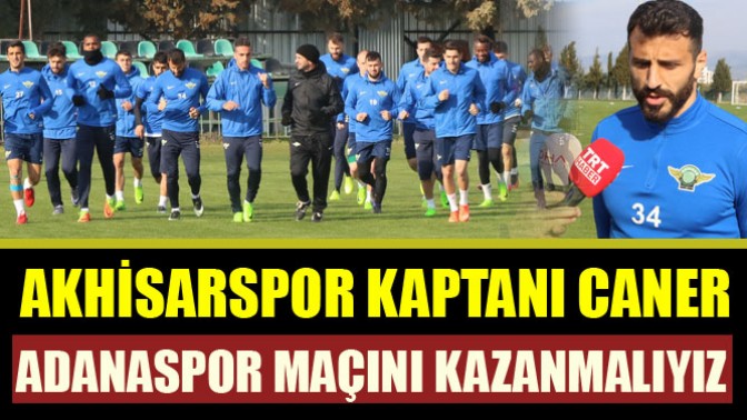 Akhisarspor Kaptanı Caner, Adanaspor Maçını Kazanmalıyız