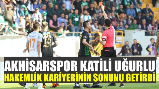 Akhisarspor katili Uğurlu, hakemlik kariyerinin sonunu getirdi