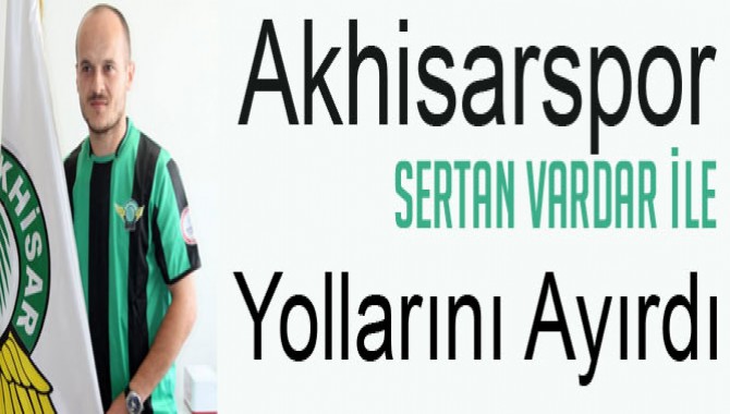 Akhisarspor Sertan Vardar İle Yollarını Ayırdı