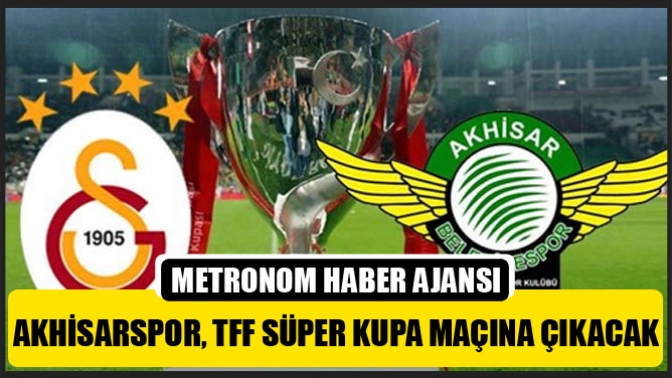 Akhisarspor, Tff Süper Kupa Maçına Çıkacak