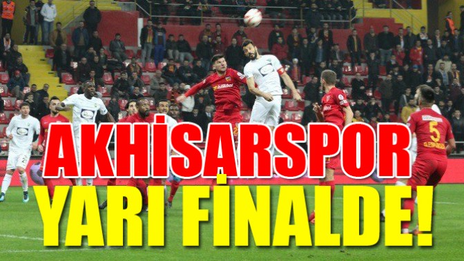 Akhisarspor yarı finalde!