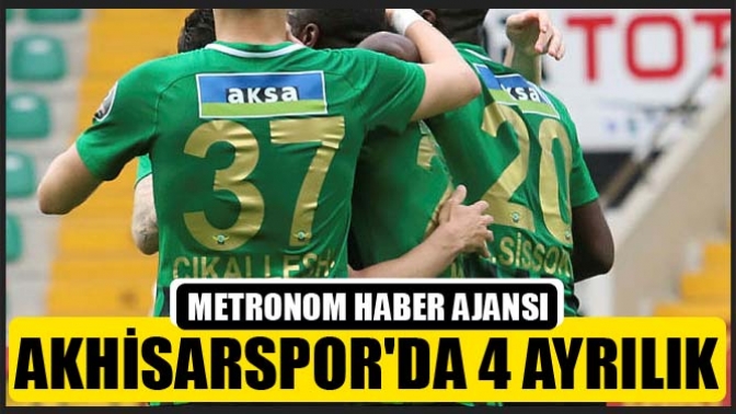 Akhisarsporda 4 ayrılık