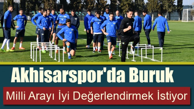 Akhisarsporda Buruk, Milli Arayı İyi Değerlendirmek İstiyor